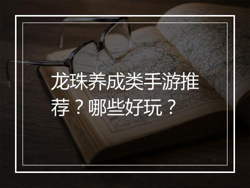 龙珠养成类手游推荐？哪些好玩？