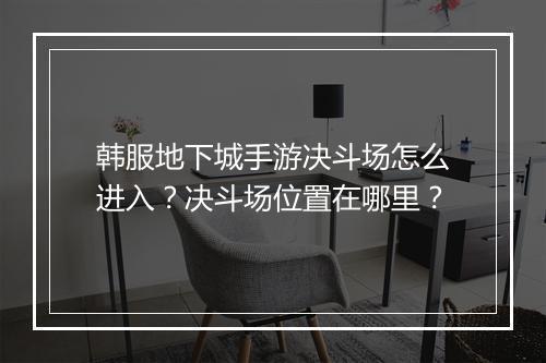 韩服地下城手游决斗场怎么进入?决斗场位置在哪里?