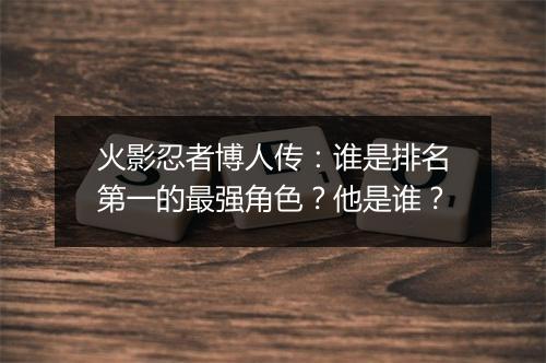 火影忍者博人传:谁是排名第一的最强角色?他是谁?