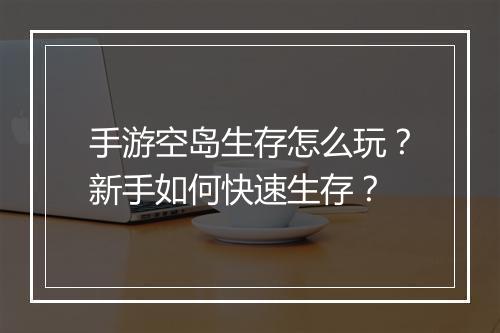 手游空岛生存怎么玩？新手如何快速生存？