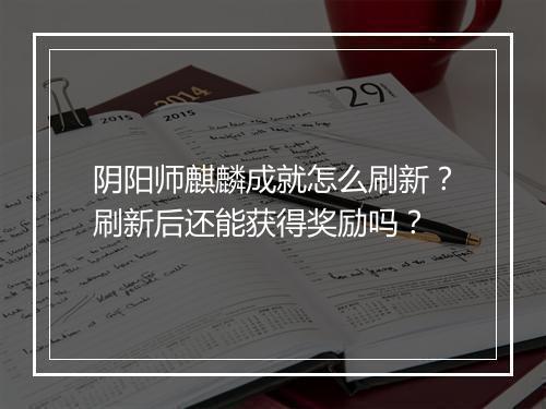 阴阳师麒麟成就怎么刷新?刷新后还能获得奖励吗?