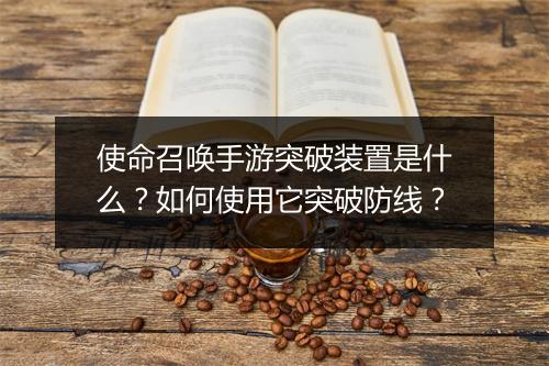 使命召唤手游突破装置是什么？如何使用它突破防线？