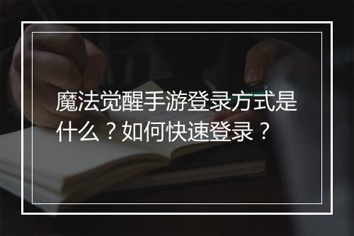 魔法觉醒手游登录方式是什么?如何快速登录?
