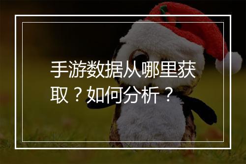 手游数据从哪里获取?如何分析?