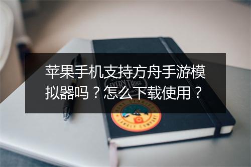 苹果手机支持方舟手游模拟器吗?怎么下载使用?