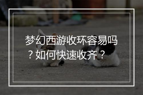 梦幻西游收环容易吗？如何快速收齐？