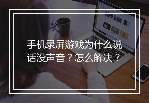 手机录屏游戏为什么说话没声音?怎么解决?