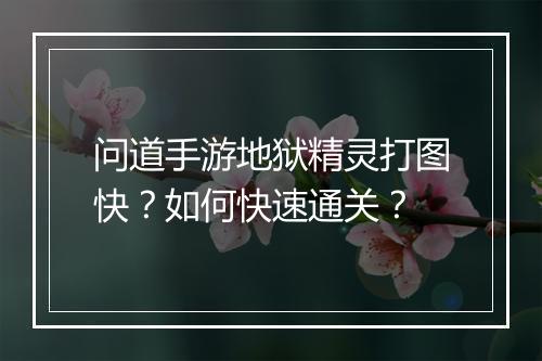问道手游地狱精灵打图快?如何快速通关?