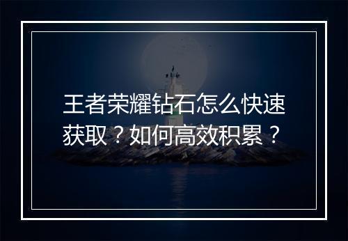 王者荣耀钻石怎么快速获取?如何高效积累?