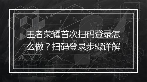 王者荣耀首次扫码登录怎么做?扫码登录步骤详解