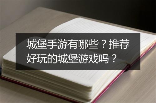 城堡手游有哪些?推荐好玩的城堡游戏吗?