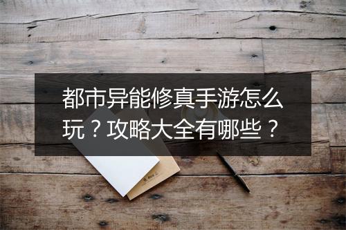 都市异能修真手游怎么玩?攻略大全有哪些?
