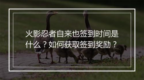 火影忍者自来也签到时间是什么？如何获取签到奖励？