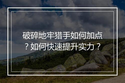 破碎地牢猎手如何加点？如何快速提升实力？