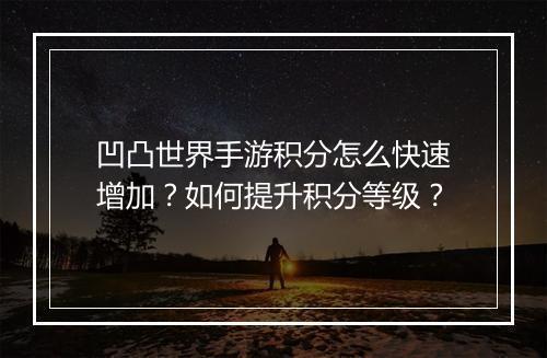 凹凸世界手游积分怎么快速增加？如何提升积分等级？