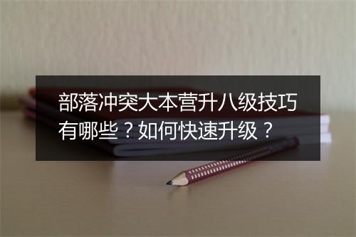 部落冲突大本营升八级技巧有哪些?如何快速升级?