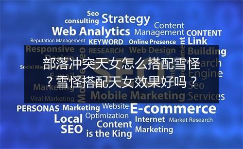 部落冲突天女怎么搭配雪怪？雪怪搭配天女效果好吗？