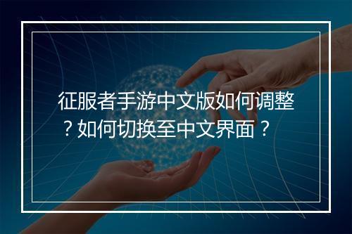 征服者手游中文版如何调整？如何切换至中文界面？