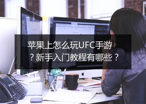 苹果上怎么玩UFC手游？新手入门教程有哪些？