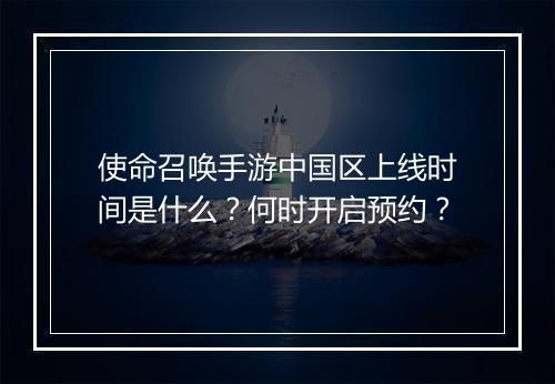 使命召唤手游中国区上线时间是什么?何时开启预约?