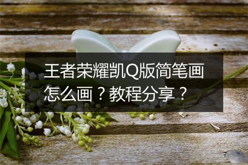 王者荣耀凯Q版简笔画怎么画?教程分享?