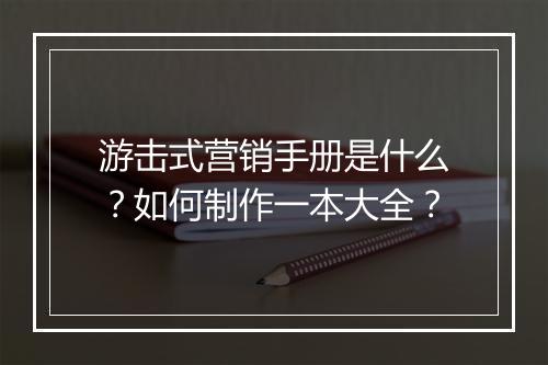 游击式营销手册是什么?如何制作一本大全?