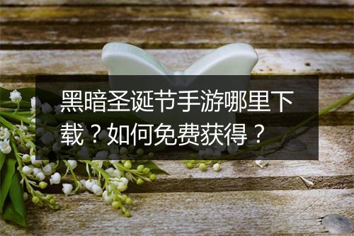 黑暗圣诞节手游哪里下载？如何免费获得？