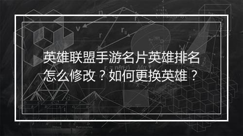 英雄联盟手游名片英雄排名怎么修改?如何更换英雄?