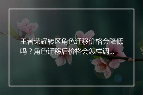 王者荣耀转区角色迁移价格会降低吗?角色迁移后价格会怎样调整?
