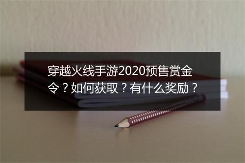 穿越火线手游2020预售赏金令?如何获取?有什么奖励?