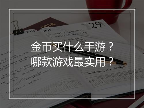 金币买什么手游?哪款游戏最实用?
