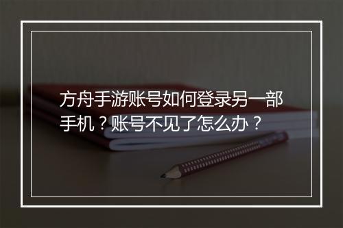 方舟手游账号如何登录另一部手机?账号不见了怎么办?