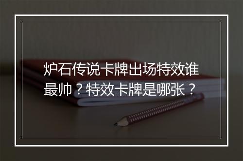 炉石传说卡牌出场特效谁最帅?特效卡牌是哪张?