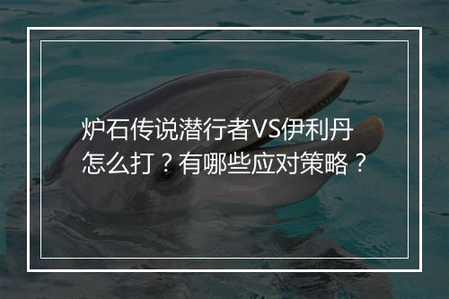 炉石传说潜行者VS伊利丹怎么打?有哪些应对策略?