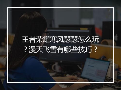 王者荣耀寒风瑟瑟怎么玩?漫天飞雪有哪些技巧?