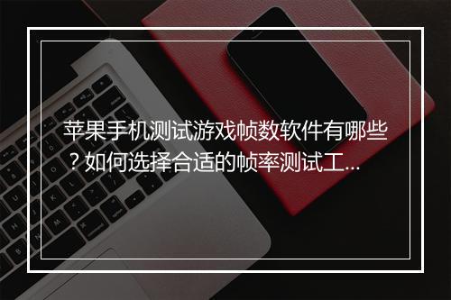 苹果手机测试游戏帧数软件有哪些？如何选择合适的帧率测试工具？