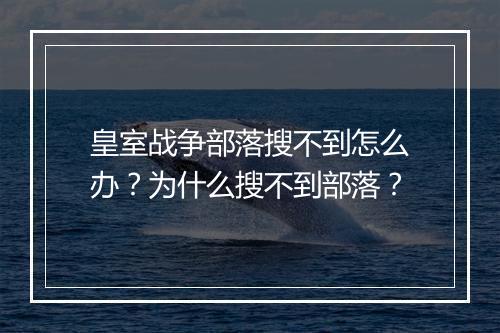 皇室战争部落搜不到怎么办?为什么搜不到部落?