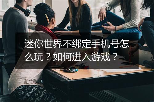 迷你世界不绑定手机号怎么玩?如何进入游戏?