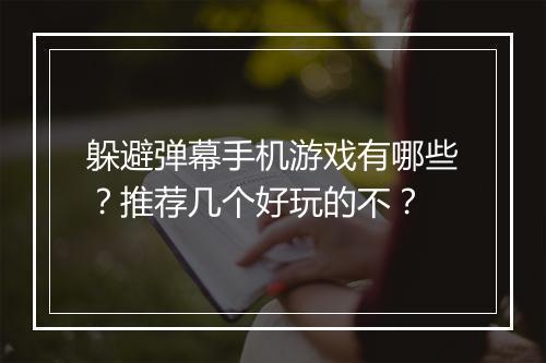 躲避弹幕手机游戏有哪些?推荐几个好玩的不?