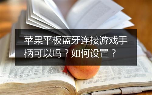 苹果平板蓝牙连接游戏手柄可以吗?如何设置?