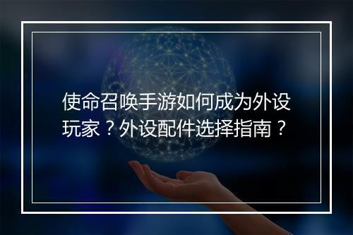 使命召唤手游如何成为外设玩家?外设配件选择指南?