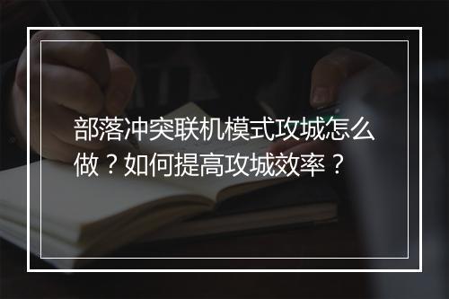 部落冲突联机模式攻城怎么做?如何提高攻城效率?