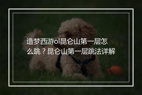 造梦西游ol昆仑山第一层怎么跳?昆仑山第一层跳法详解