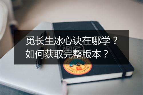 觅长生冰心诀在哪学?如何获取完整版本?