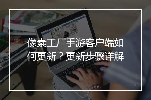 像素工厂手游客户端如何更新?更新步骤详解