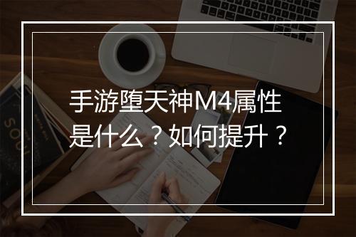 手游堕天神M4属性是什么?如何提升?
