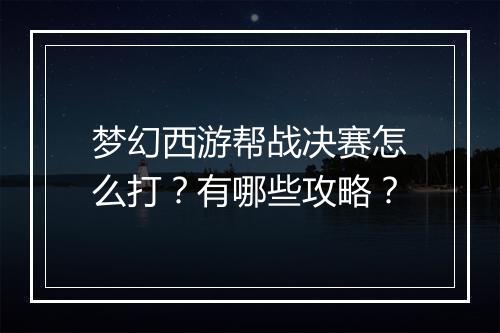 梦幻西游帮战决赛怎么打?有哪些攻略?