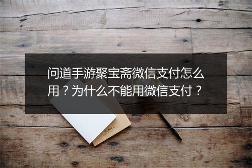 问道手游聚宝斋微信支付怎么用?为什么不能用微信支付?