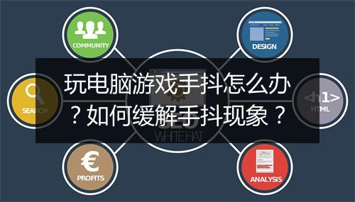 玩电脑游戏手抖怎么办?如何缓解手抖现象?