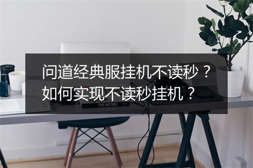 问道经典服挂机不读秒？如何实现不读秒挂机？
